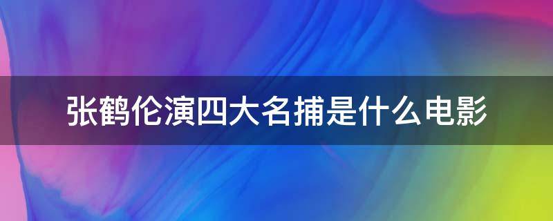 张鹤伦演四大名捕是什么电影 张鹤伦演的四大名捕是什么电影