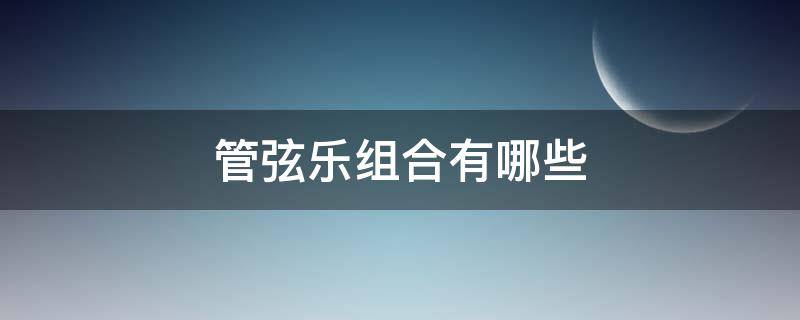 管弦乐组合有哪些（管弦乐队包括什么组）