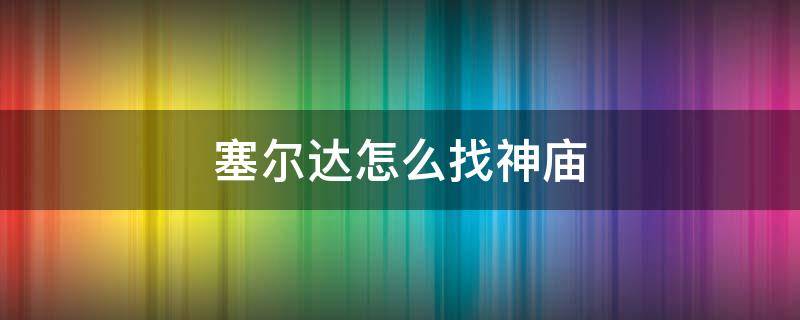 塞尔达怎么找神庙 塞尔达怎么找神庙望远镜