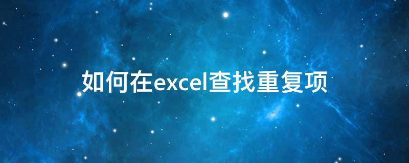 如何在excel查找重复项 Excel如何查找重复项