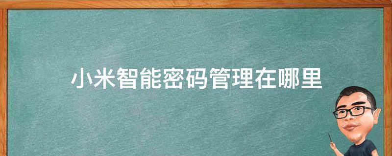 小米智能密码管理在哪里 小米智能管理密码怎么查看密码