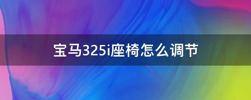 宝马325i座椅怎么调节（宝马x6座椅头枕怎么调节）