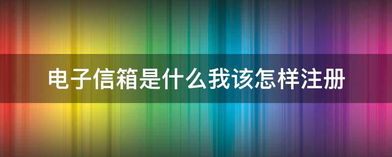 电子信箱是什么我该怎样注册 电子信箱该怎样注册账号