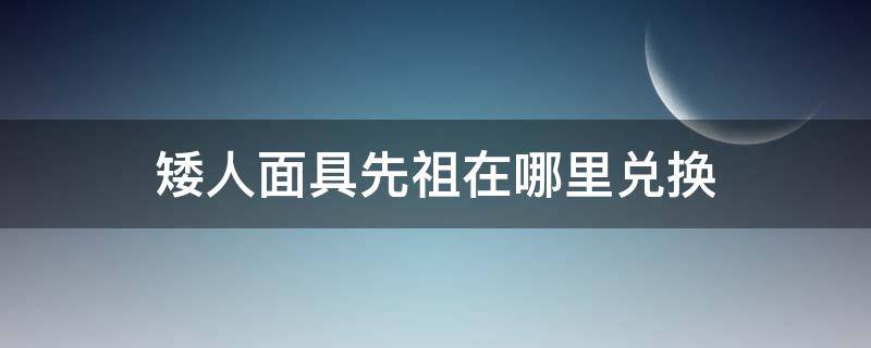 矮人面具先祖在哪里兑换 矮人面具先祖在哪里兑换ios