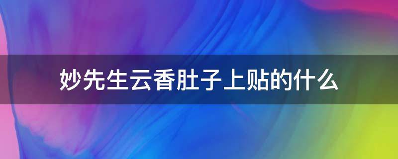 妙先生云香肚子上贴的什么 妙先生云香的图片