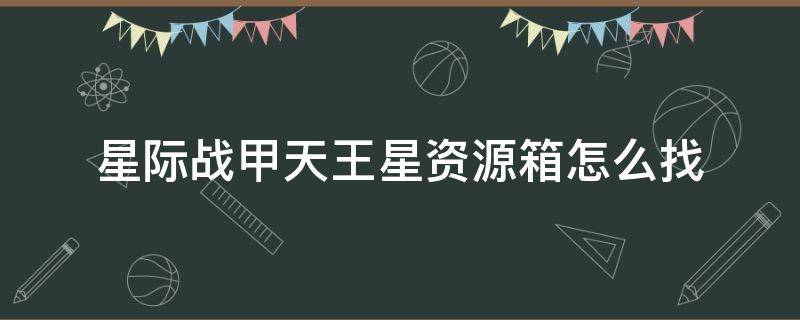 星际战甲天王星资源箱怎么找 星际战甲天王星打开三个资源储藏箱