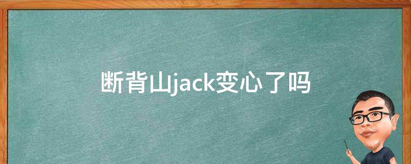 断背山jack变心了吗（断背山jack是被谁打死的）