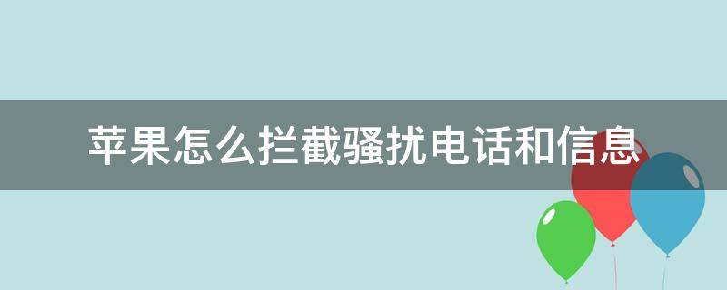 苹果怎么拦截骚扰电话和信息 苹果怎么拦截骚扰电话和信息陌生人