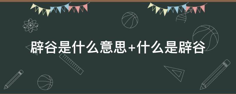 辟谷是什么意思 和尚辟谷是什么意思