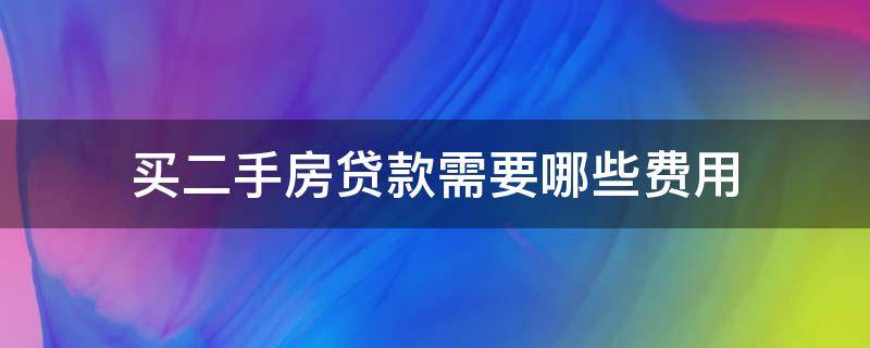 买二手房贷款需要哪些费用 二手房按揭贷款要交哪些费用