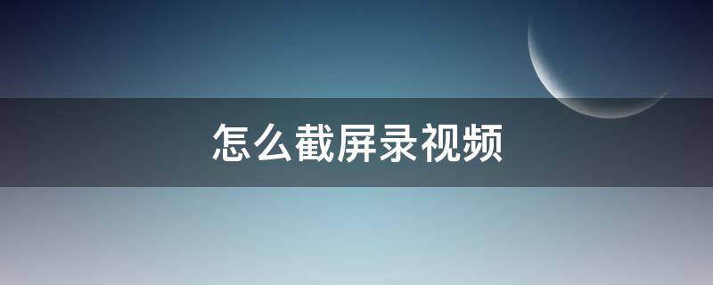 怎么截屏录视频（苹果手机怎么截屏录视频）