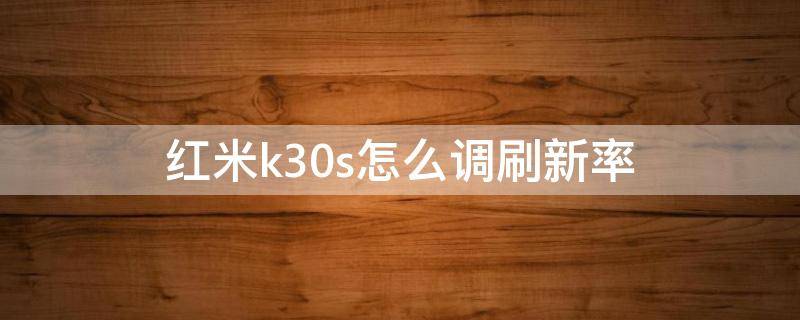 红米k30s怎么调刷新率 红米k30s自动刷新率怎么设置