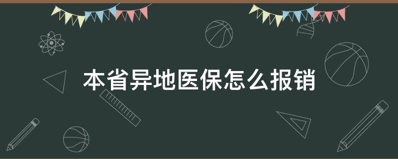 本省异地医保怎么报销（本省异地医保怎么报销住院费用）