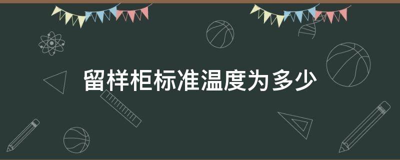 留样柜标准温度为多少（留样柜温度计）