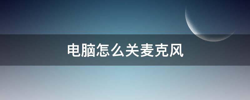 电脑怎么关麦克风 联想电脑怎么关麦克风