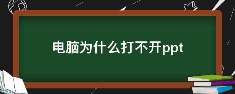 电脑为什么打不开ppt 电脑为什么打不开ppt文件