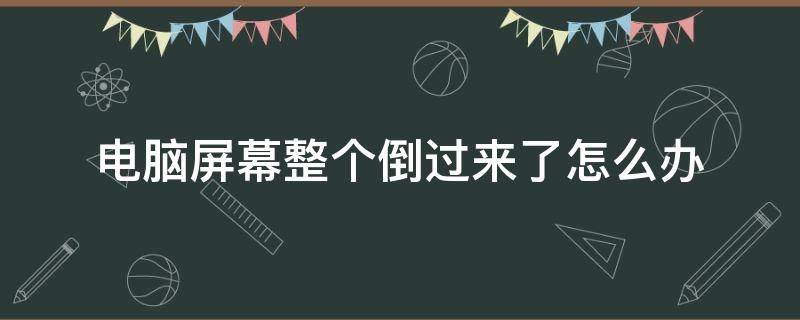 电脑屏幕整个倒过来了怎么办 电脑屏幕倒过来了该怎么办