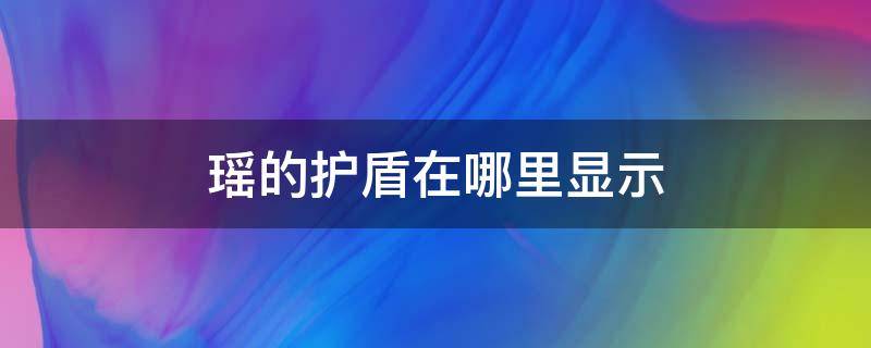 瑶的护盾在哪里显示 从哪里看瑶的护盾快没了