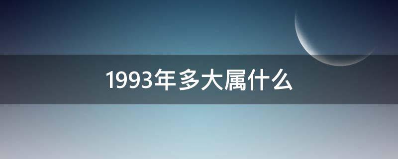 1993年多大属什么 1993年多大属什么星座