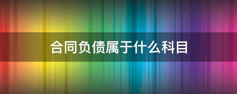 合同负债属于什么科目 合同负债属于什么科目借贷方向