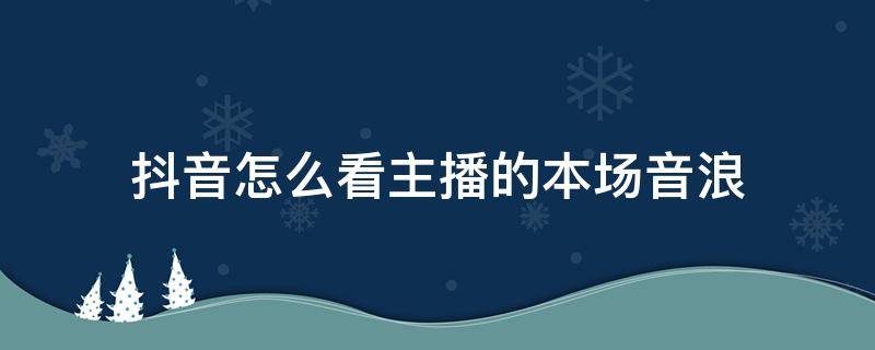 抖音怎么看主播的本场音浪 抖音怎么查主播本场音浪