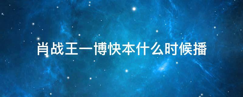 肖战王一博快本什么时候播 肖战和王一博录制的快乐大本营什么时候播