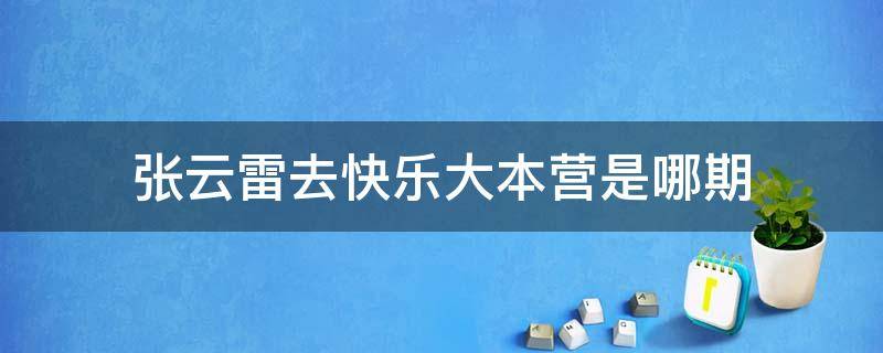 张云雷去快乐大本营是哪期 张云雷参加快乐大本营是哪期