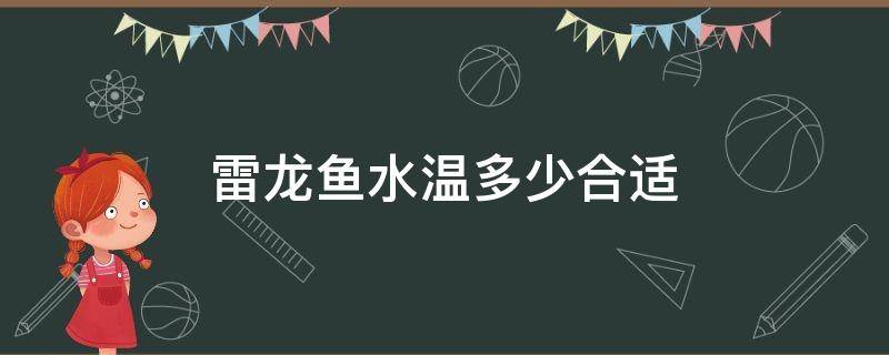 雷龙鱼水温多少合适（黄金眼镜蛇雷龙鱼水温多少合适）