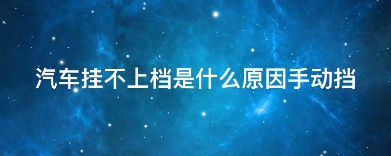 汽车挂不上档是什么原因手动挡 车子突然挂不进档手动挡