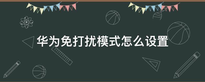 华为免打扰模式怎么设置（华为免打扰模式怎么设置方法）