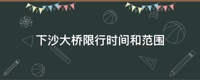 下沙大桥限行时间和范围 下沙大桥货车限行截止时间