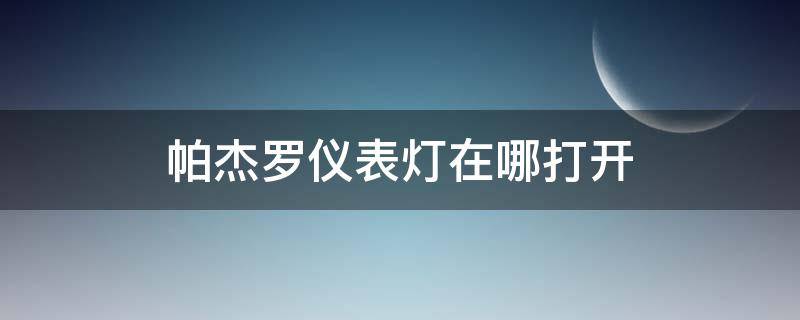 帕杰罗仪表灯在哪打开（帕杰罗仪表盘指示灯）