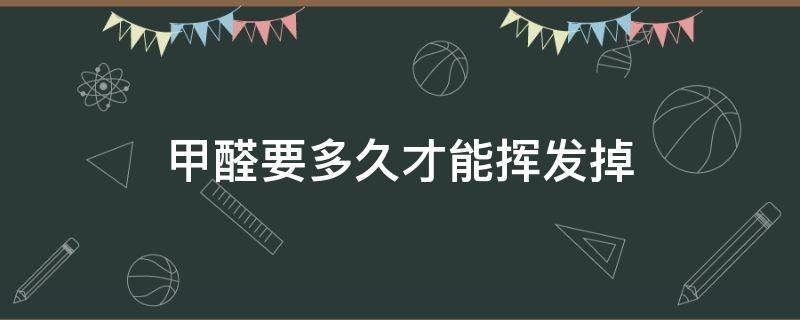 甲醛要多久才能挥发掉 甲醛多久可以挥发掉