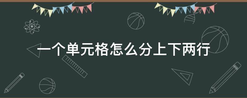 一个单元格怎么分上下两行 一个单元格怎么分上下两行中间横线