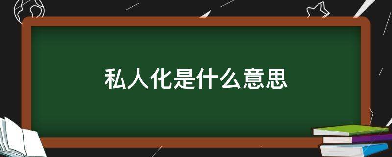 私人化是什么意思（私人化百度百科）