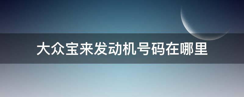 大众宝来发动机号码在哪里（大众宝来发动机型号在哪）