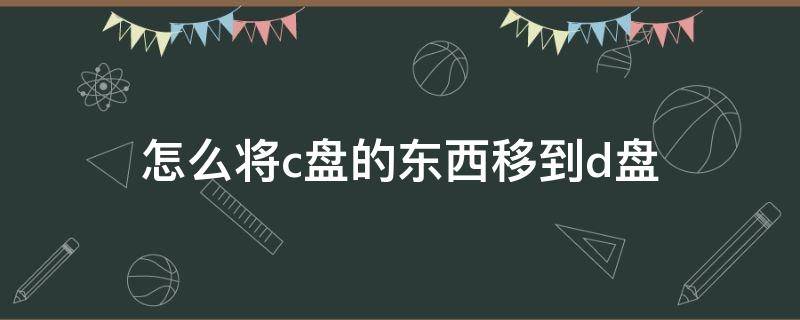 怎么将c盘的东西移到d盘 怎么将c盘的东西移到d盘联想