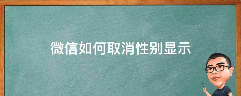 微信如何取消性别显示 微信怎么取消性别显示