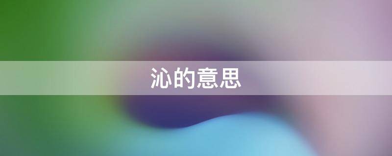 沁的意思（沁的意思在名字里）