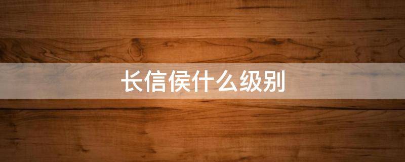 长信侯什么级别（长信侯是啥官）