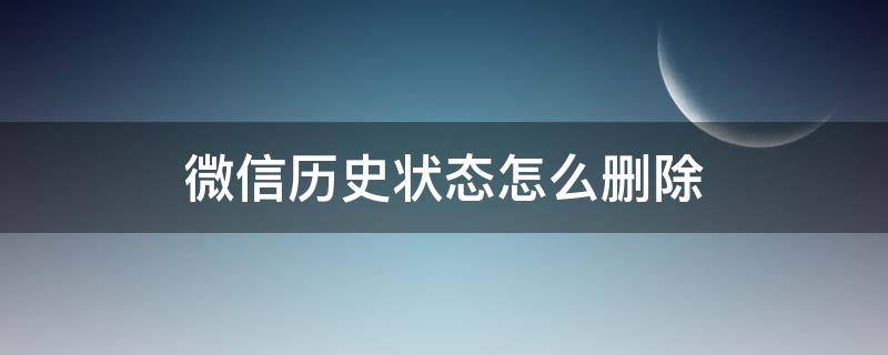 微信历史状态怎么删除 微信历史状态如何删除