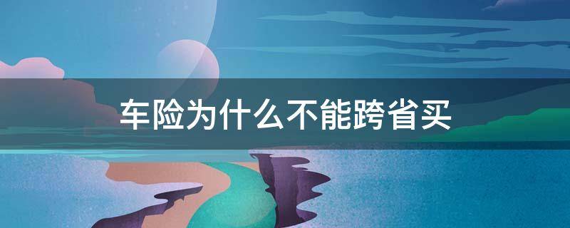 车险为什么不能跨省买 车保险能不能跨省买