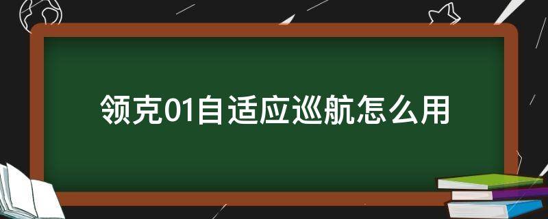 领克01自适应巡航怎么用 领克01定速巡航功能怎么使用