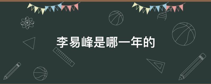 李易峰是哪一年的 李易峰是几几年的