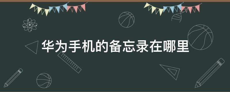 华为手机的备忘录在哪里 华为手机的备忘录在哪里 误删