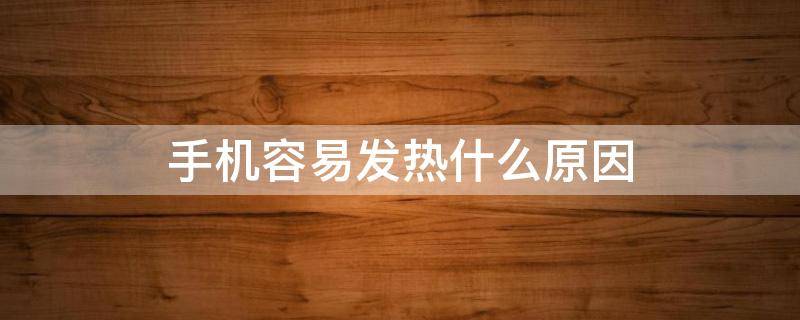 手机容易发热什么原因 手机容易发热什么原因?