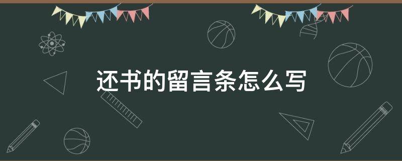 还书的留言条怎么写 写一张还书的留言条