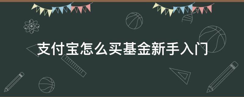 支付宝怎么买基金新手入门（如何购买支付宝基金新手入门）