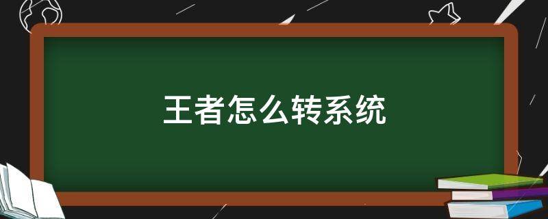 王者怎么转系统（王者怎么转系统多少钱）