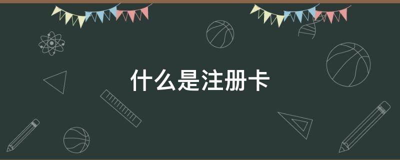 什么是注册卡（什么是注册卡?）